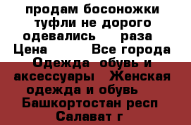 продам босоножки,туфли не дорого,одевались 1-2 раза › Цена ­ 500 - Все города Одежда, обувь и аксессуары » Женская одежда и обувь   . Башкортостан респ.,Салават г.